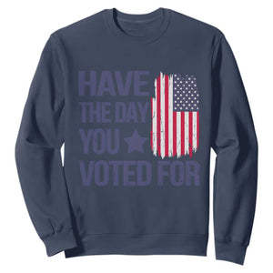 Have The Day You Voted For Sweatshirt America 2025 TS09 Navy Print Your Wear