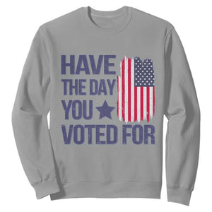 Have The Day You Voted For Sweatshirt America 2025 TS09 Sport Gray Print Your Wear