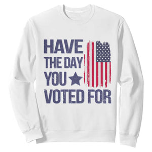 Have The Day You Voted For Sweatshirt America 2025 TS09 White Print Your Wear