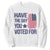 Have The Day You Voted For Sweatshirt America 2025 TS09 White Print Your Wear