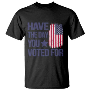Have The Day You Voted For T Shirt America 2025 TS09 Black Print Your Wear