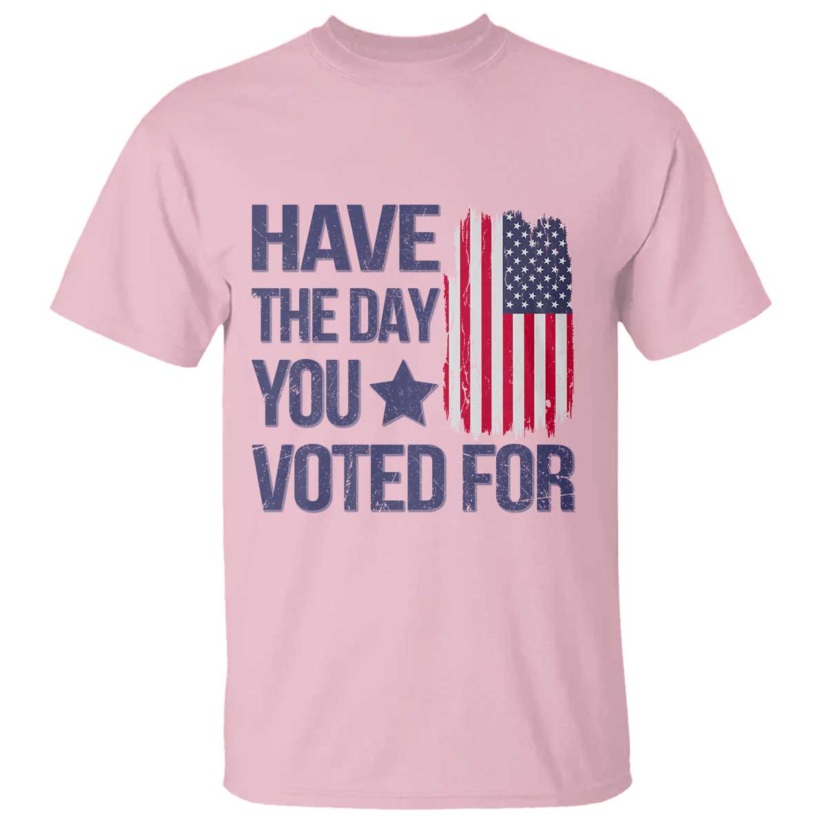 Have The Day You Voted For T Shirt America 2025 TS09 Light Pink Print Your Wear