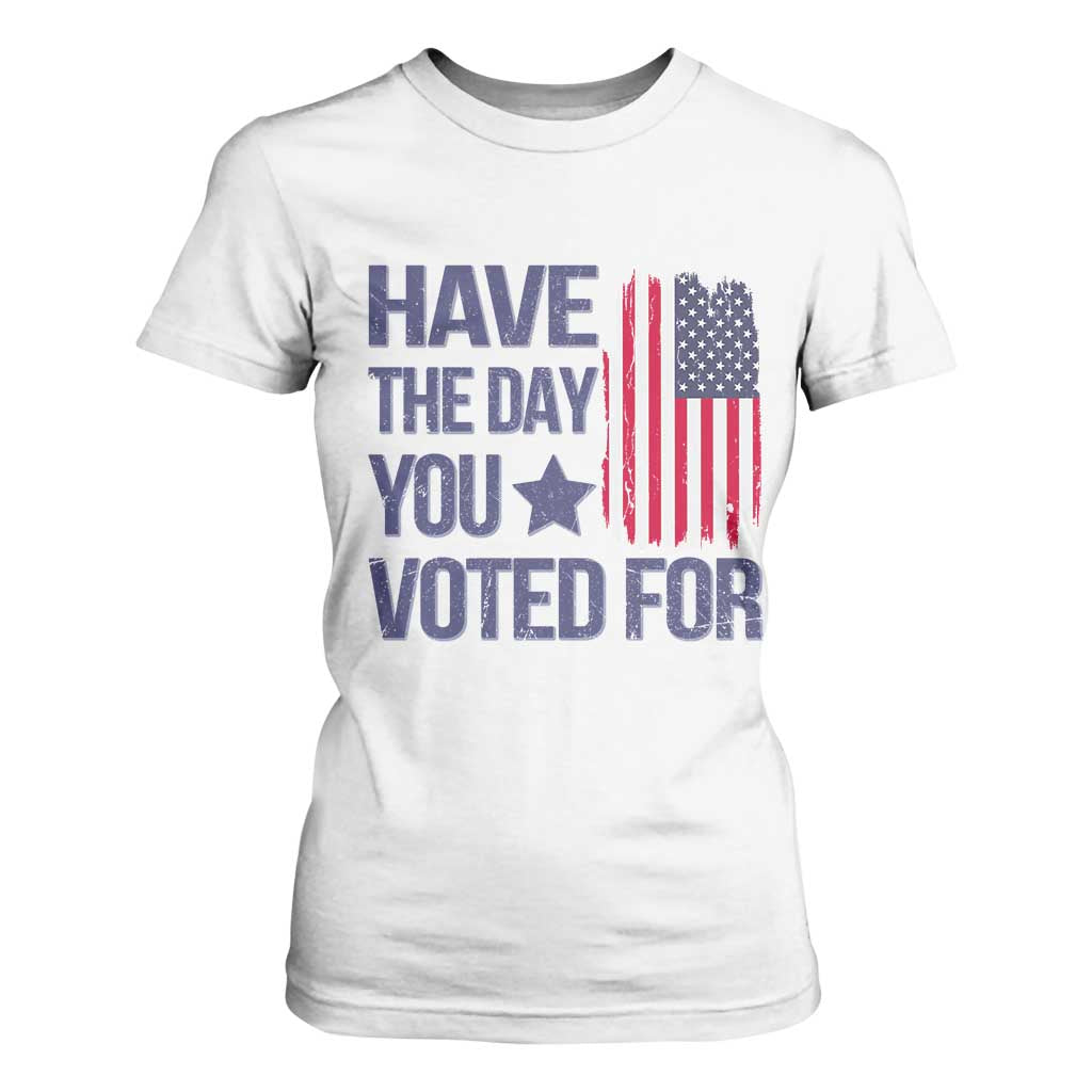 Have The Day You Voted For T Shirt For Women America 2025 TS09 White Print Your Wear
