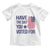 Have The Day You Voted For Toddler T Shirt America 2025 TS09 White Print Your Wear