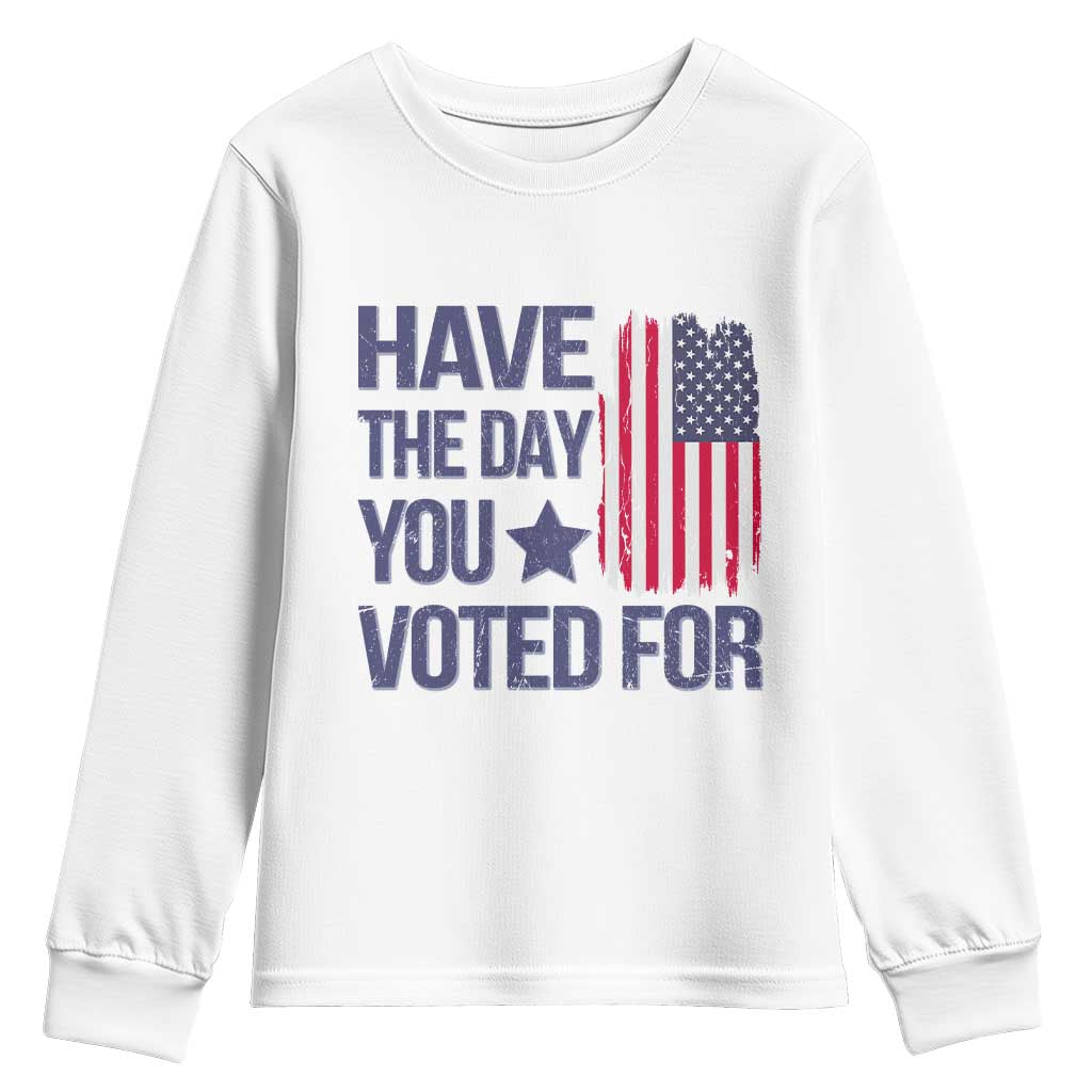 Have The Day You Voted For Youth Sweatshirt America 2025 TS09 White Print Your Wear