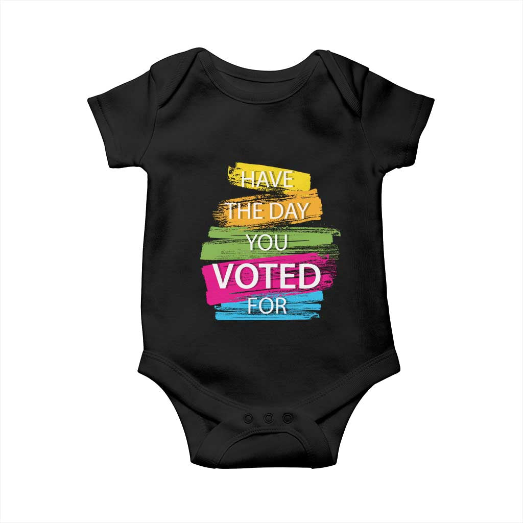 Have The Day You Voted For Baby Onesie TS09 Black Print Your Wear