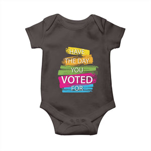 Have The Day You Voted For Baby Onesie TS09 Dark Chocolate Print Your Wear