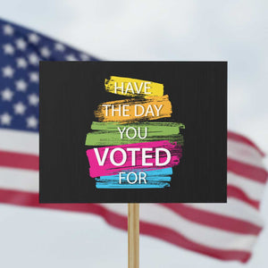 Have The Day You Voted For Protest Sign TS09 Horizontal 18" × 24" Black Print Your Wear