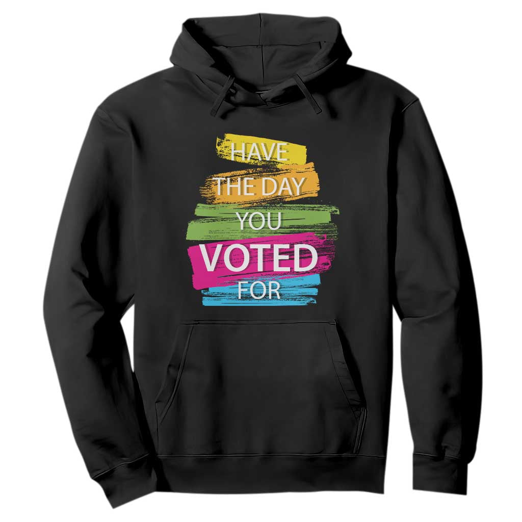 Have The Day You Voted For Hoodie TS09 Black Print Your Wear