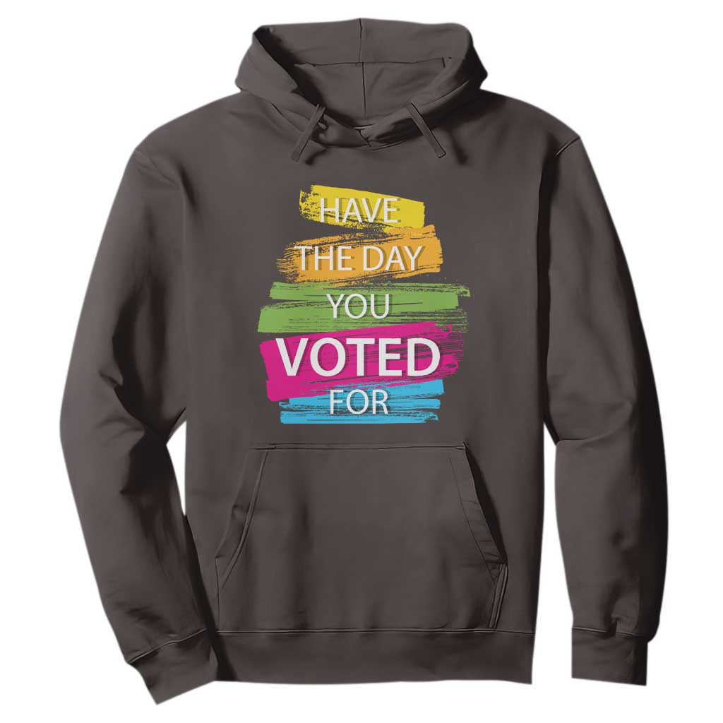 Have The Day You Voted For Hoodie TS09 Dark Chocolate Print Your Wear