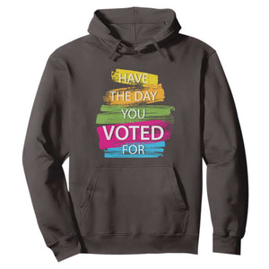 Have The Day You Voted For Hoodie TS09 Dark Chocolate Print Your Wear