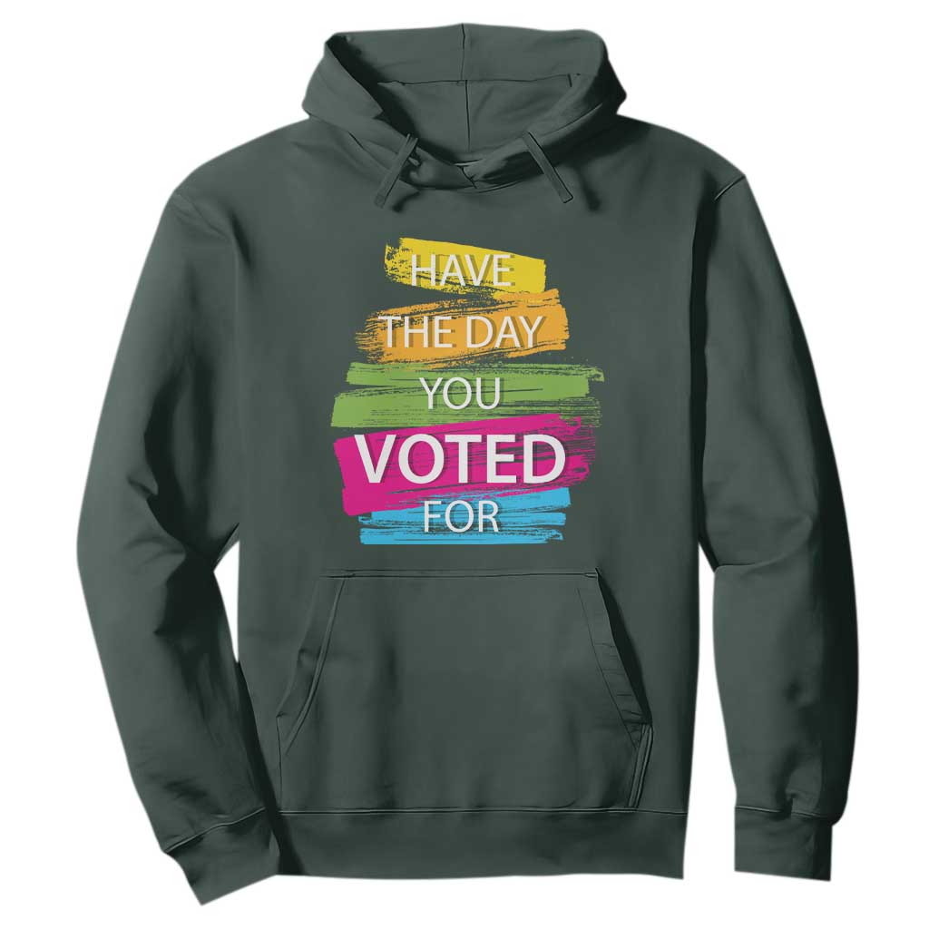 Have The Day You Voted For Hoodie TS09 Dark Forest Green Print Your Wear