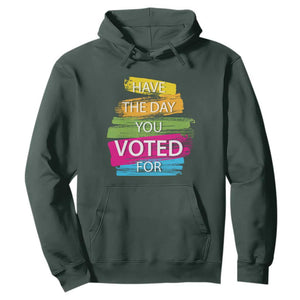 Have The Day You Voted For Hoodie TS09 Dark Forest Green Print Your Wear