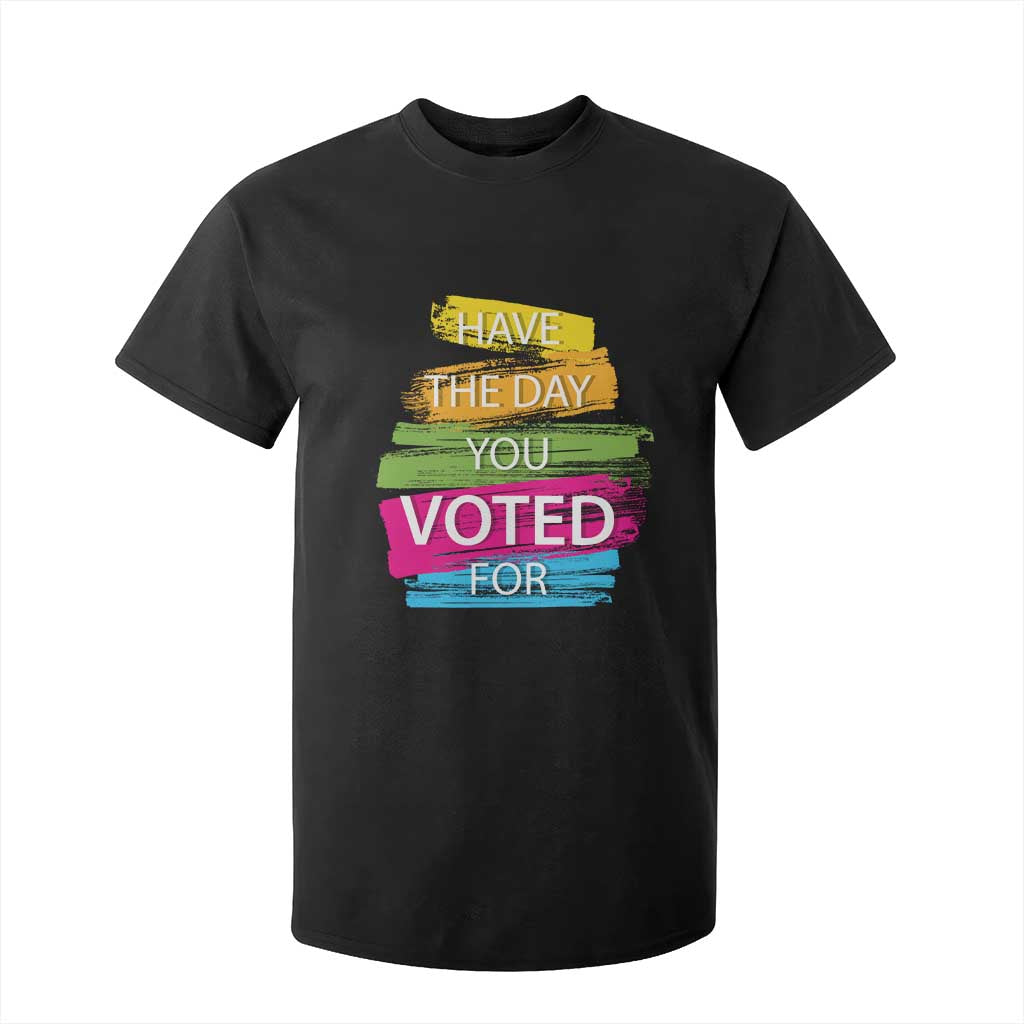 Have The Day You Voted For T Shirt For Kid TS09 Black Print Your Wear