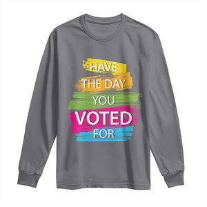 Have The Day You Voted For Long Sleeve Shirt TS09 Charcoal Print Your Wear