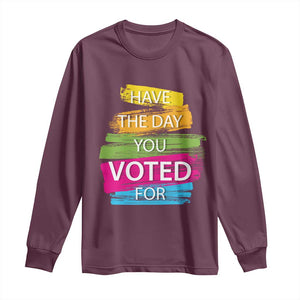 Have The Day You Voted For Long Sleeve Shirt TS09 Maroon Print Your Wear