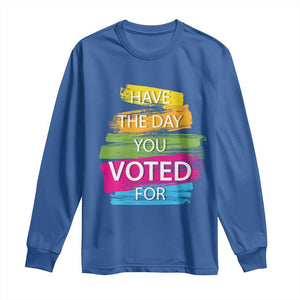 Have The Day You Voted For Long Sleeve Shirt TS09 Royal Blue Print Your Wear
