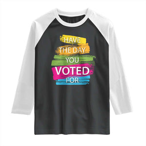 Have The Day You Voted For Raglan Shirt TS09 Black White Print Your Wear