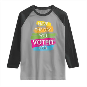 Have The Day You Voted For Raglan Shirt TS09 Sport Gray Black Print Your Wear
