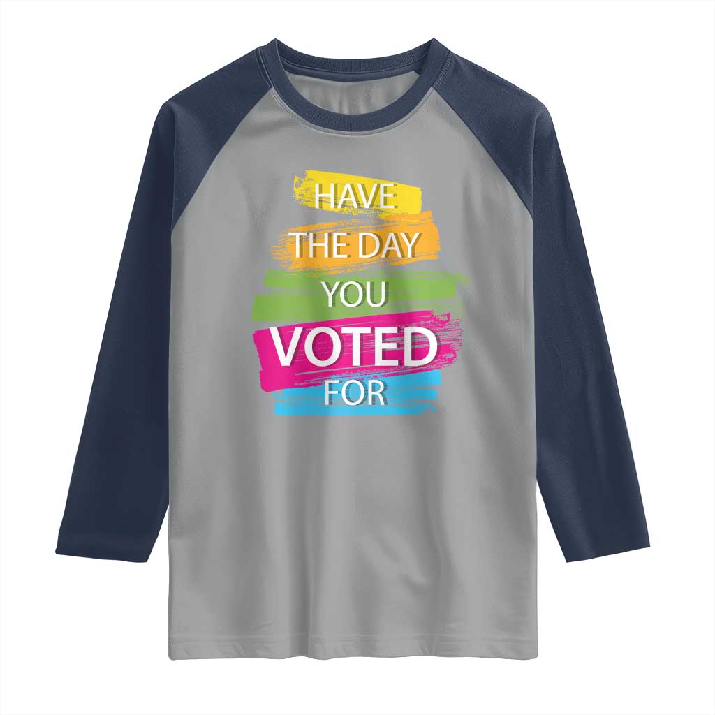 Have The Day You Voted For Raglan Shirt TS09 Sport Gray Navy Print Your Wear