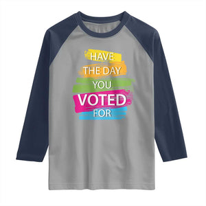 Have The Day You Voted For Raglan Shirt TS09 Sport Gray Navy Print Your Wear