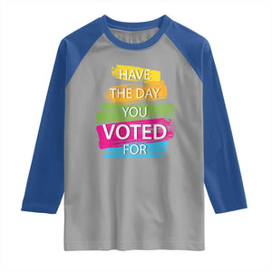 Have The Day You Voted For Raglan Shirt TS09 Sport Gray Royal Print Your Wear
