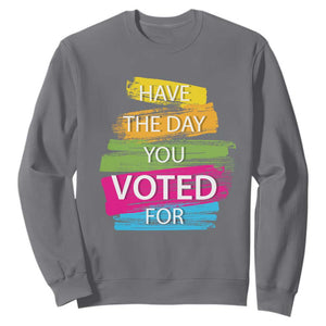 Have The Day You Voted For Sweatshirt TS09 Charcoal Print Your Wear