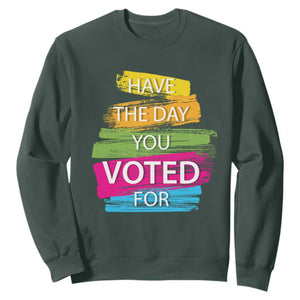 Have The Day You Voted For Sweatshirt TS09 Dark Forest Green Print Your Wear