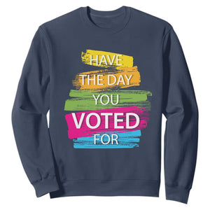 Have The Day You Voted For Sweatshirt TS09 Navy Print Your Wear