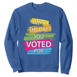 Have The Day You Voted For Sweatshirt TS09 Royal Blue Print Your Wear