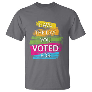 Have The Day You Voted For T Shirt TS09 Charcoal Print Your Wear