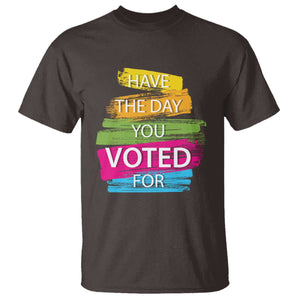 Have The Day You Voted For T Shirt TS09 Dark Chocolate Print Your Wear
