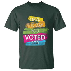 Have The Day You Voted For T Shirt TS09 Dark Forest Green Print Your Wear