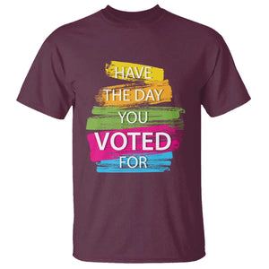 Have The Day You Voted For T Shirt TS09 Maroon Print Your Wear