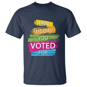 Have The Day You Voted For T Shirt TS09 Navy Print Your Wear