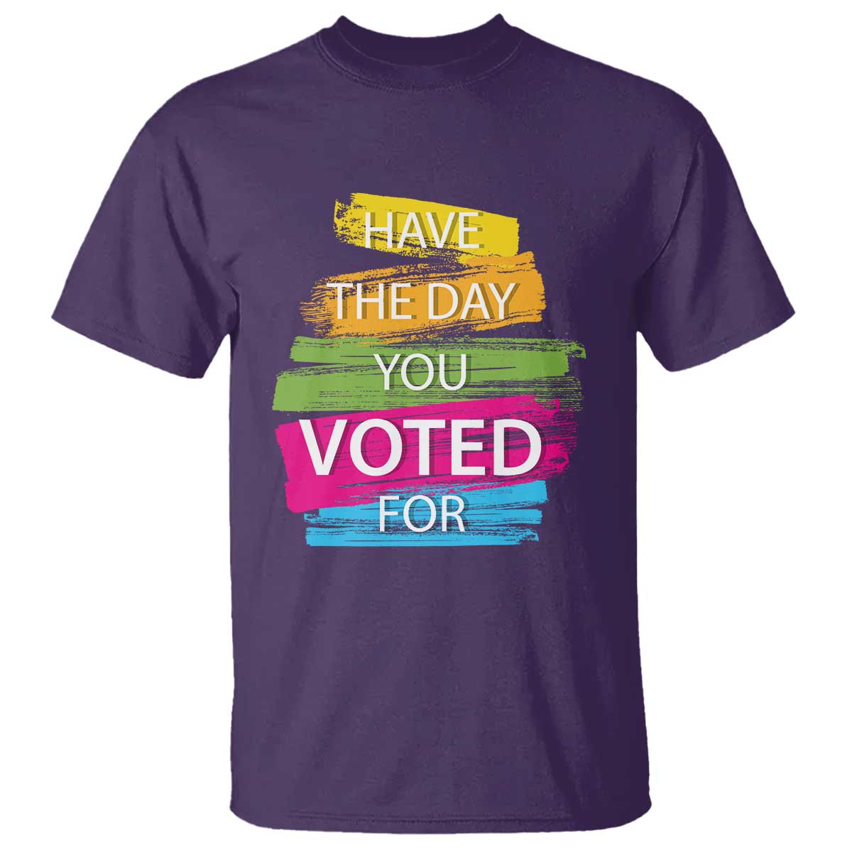 Have The Day You Voted For T Shirt TS09 Purple Print Your Wear