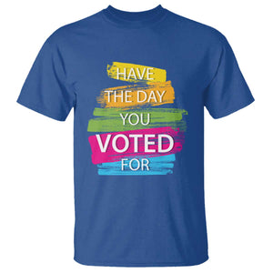 Have The Day You Voted For T Shirt TS09 Royal Blue Print Your Wear