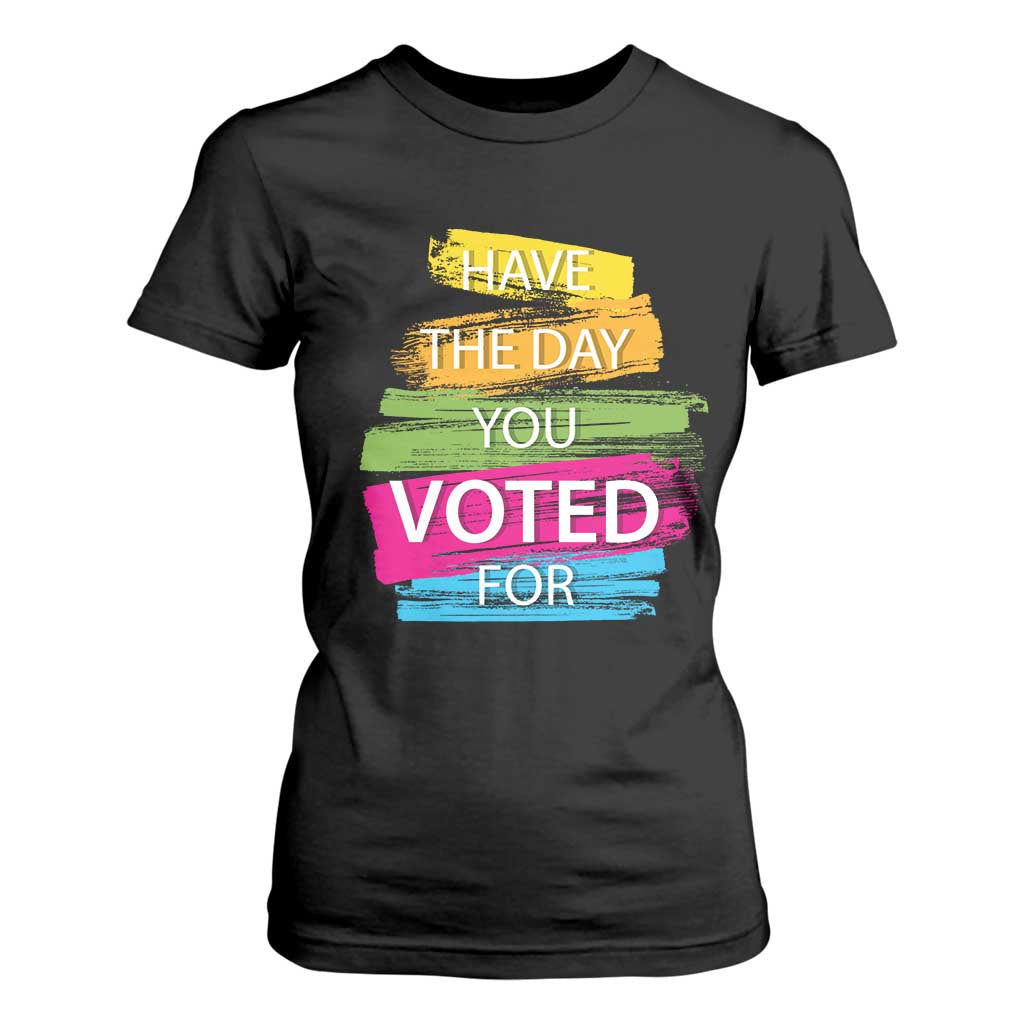 Have The Day You Voted For T Shirt For Women TS09 Black Print Your Wear