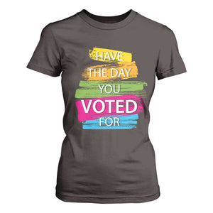 Have The Day You Voted For T Shirt For Women TS09 Dark Chocolate Print Your Wear