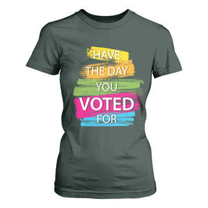 Have The Day You Voted For T Shirt For Women TS09 Dark Forest Green Print Your Wear
