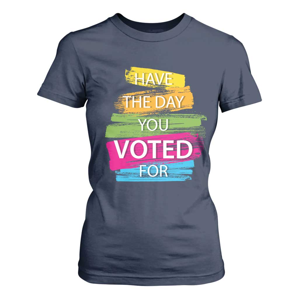 Have The Day You Voted For T Shirt For Women TS09 Navy Print Your Wear
