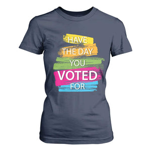 Have The Day You Voted For T Shirt For Women TS09 Navy Print Your Wear