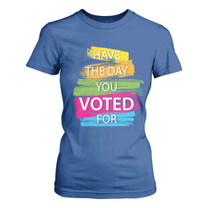 Have The Day You Voted For T Shirt For Women TS09 Royal Blue Print Your Wear