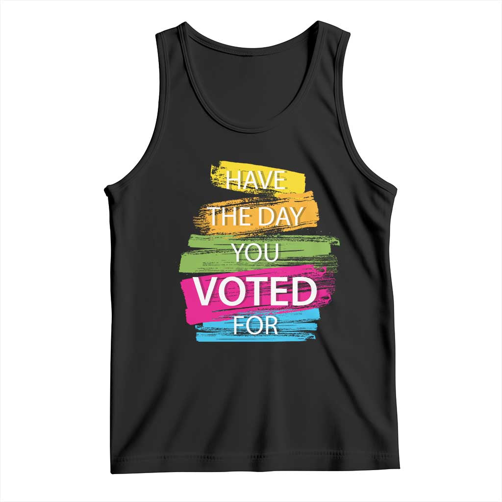 Have The Day You Voted For Tank Top TS09 Black Print Your Wear
