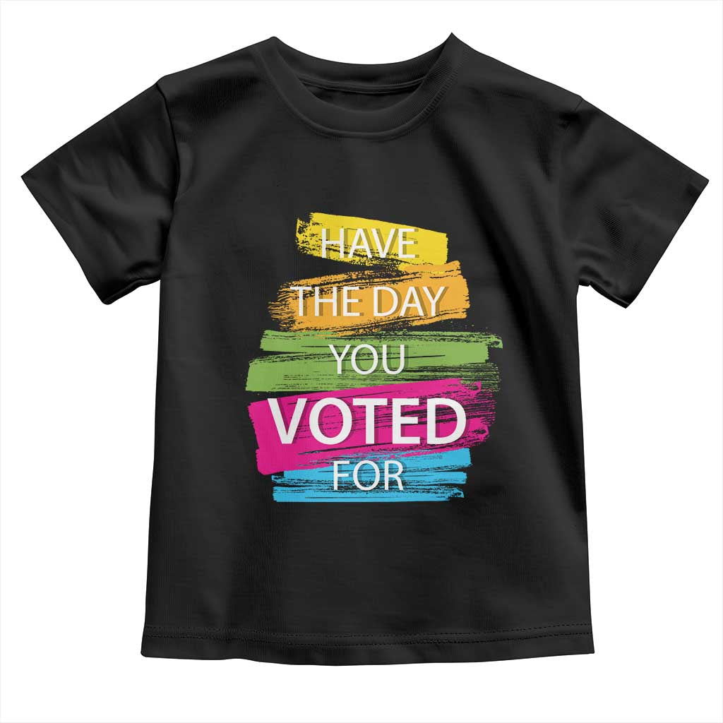 Have The Day You Voted For Toddler T Shirt TS09 Black Print Your Wear