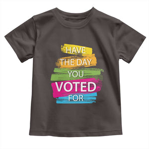 Have The Day You Voted For Toddler T Shirt TS09 Dark Chocolate Print Your Wear