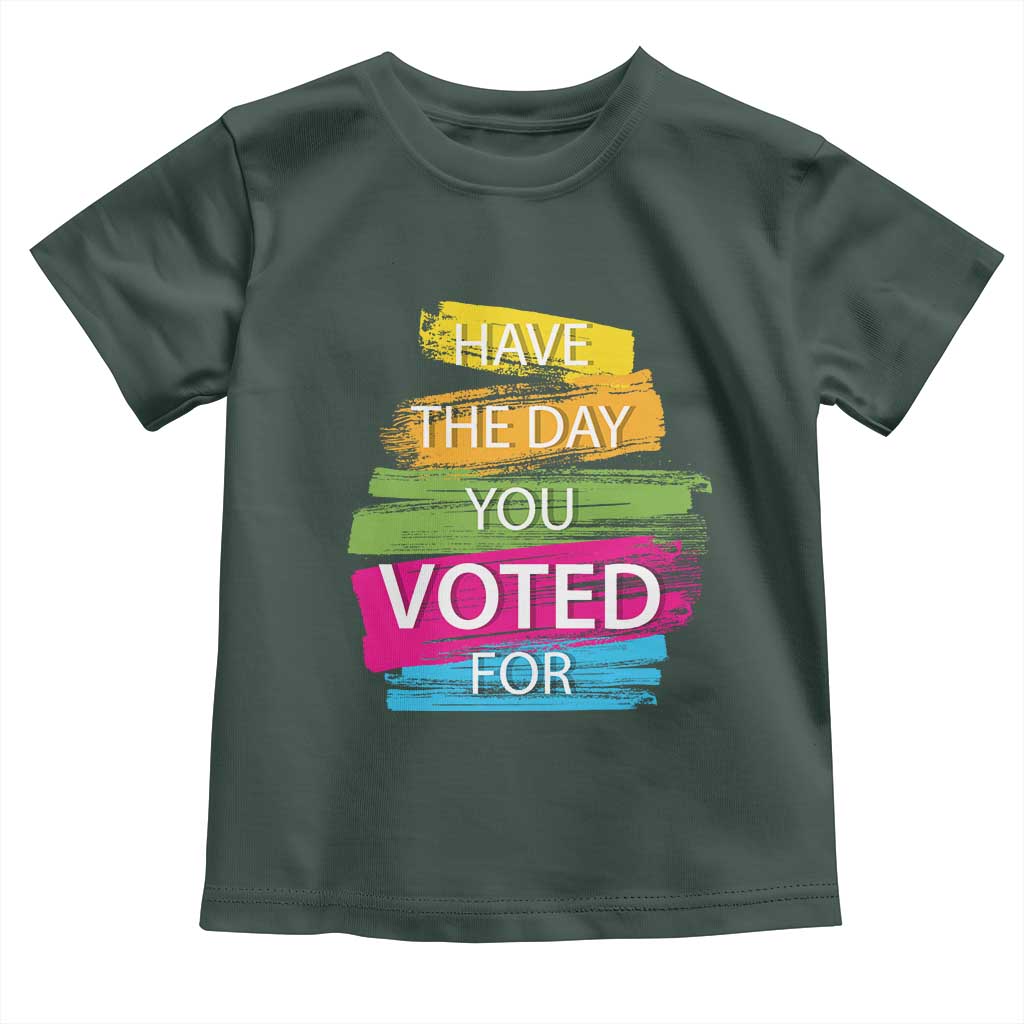 Have The Day You Voted For Toddler T Shirt TS09 Dark Forest Green Print Your Wear