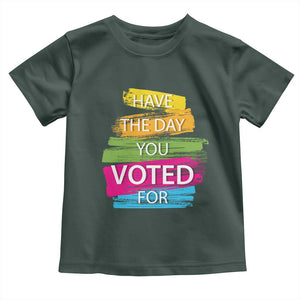 Have The Day You Voted For Toddler T Shirt TS09 Dark Forest Green Print Your Wear