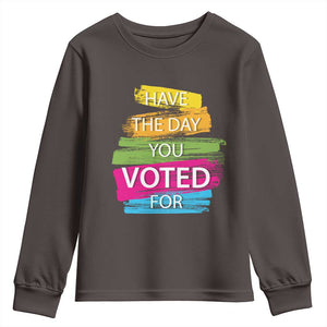 Have The Day You Voted For Youth Sweatshirt TS09 Dark Chocolate Print Your Wear