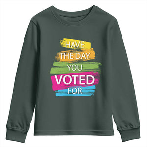 Have The Day You Voted For Youth Sweatshirt TS09 Dark Forest Green Print Your Wear